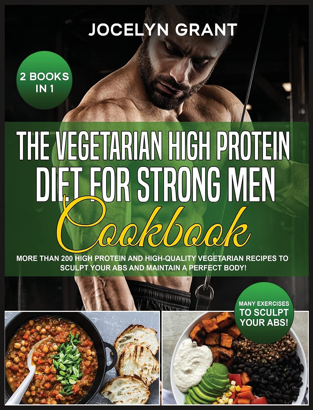 The Vegetarian High Protein Diet for Strong Men Cookbook: More than 200 High Protein and High-Quality Vegetarian Recipes to Sculpt your Abs and Maintain a Perfect Body! book