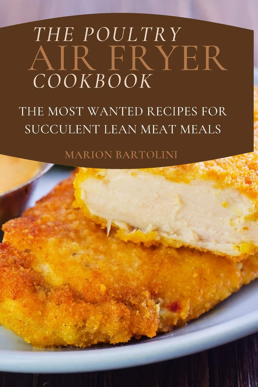 The Poultry Air Fryer Cookbook: The Most Wanted Recipes for Succulent Lean Meat Meals Medicine