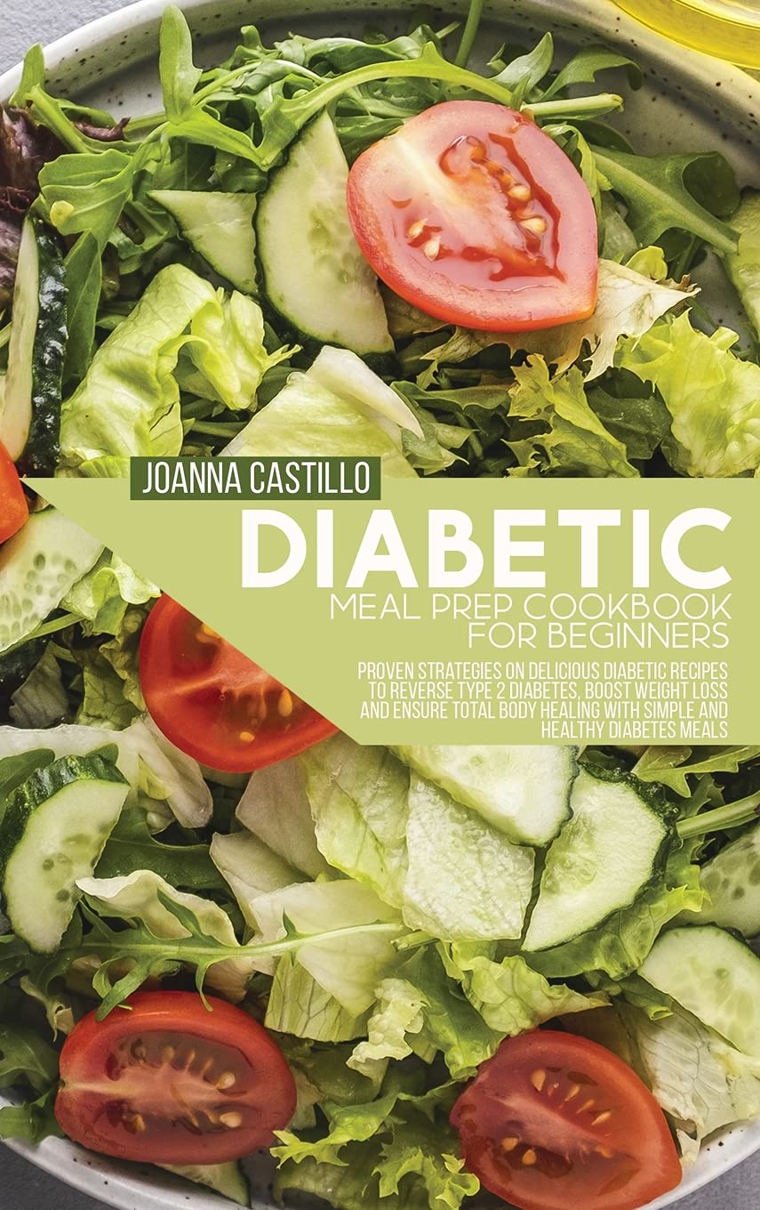 Diabetic Meal Prep Cookbook For Beginners: Proven Strategies On Delicious Diabetic Recipes To Reverse Type 2 Diabetes, Boost Weight Loss And Ensure ... With Simple And Healthy Diabetes Meals Health, Nutrition & Fitness