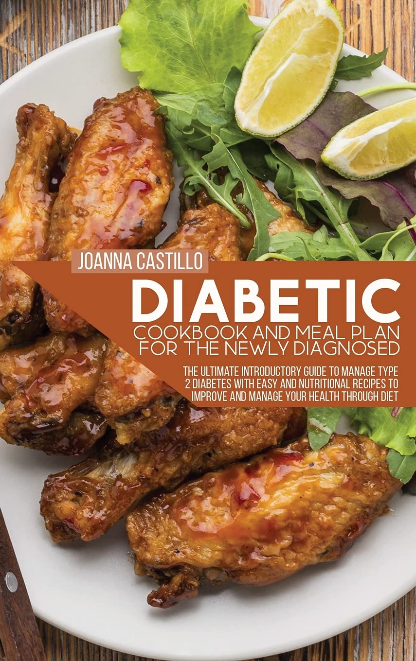 Diabetic Cookbook And Meal Plan For The Newly Diagnosed: The Ultimate Introductory Guide To Manage Type 2 Diabetes With Easy And Nutritional Recipes To Improve And Manage Your Health Through Diet Health, Nutrition & Fitness