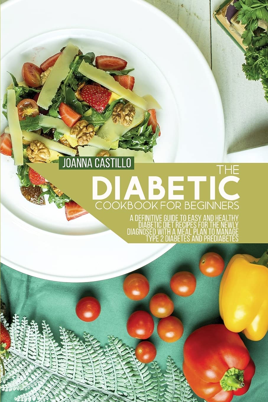 The Diabetic Cookbook For Beginners: A Definitive Guide To Easy And Healthy Diabetic Diet Recipes For The Newly Diagnosed With A Meal Plan To Manage Type 2 Diabetes And Prediabetes Health, Nutrition & Fitness