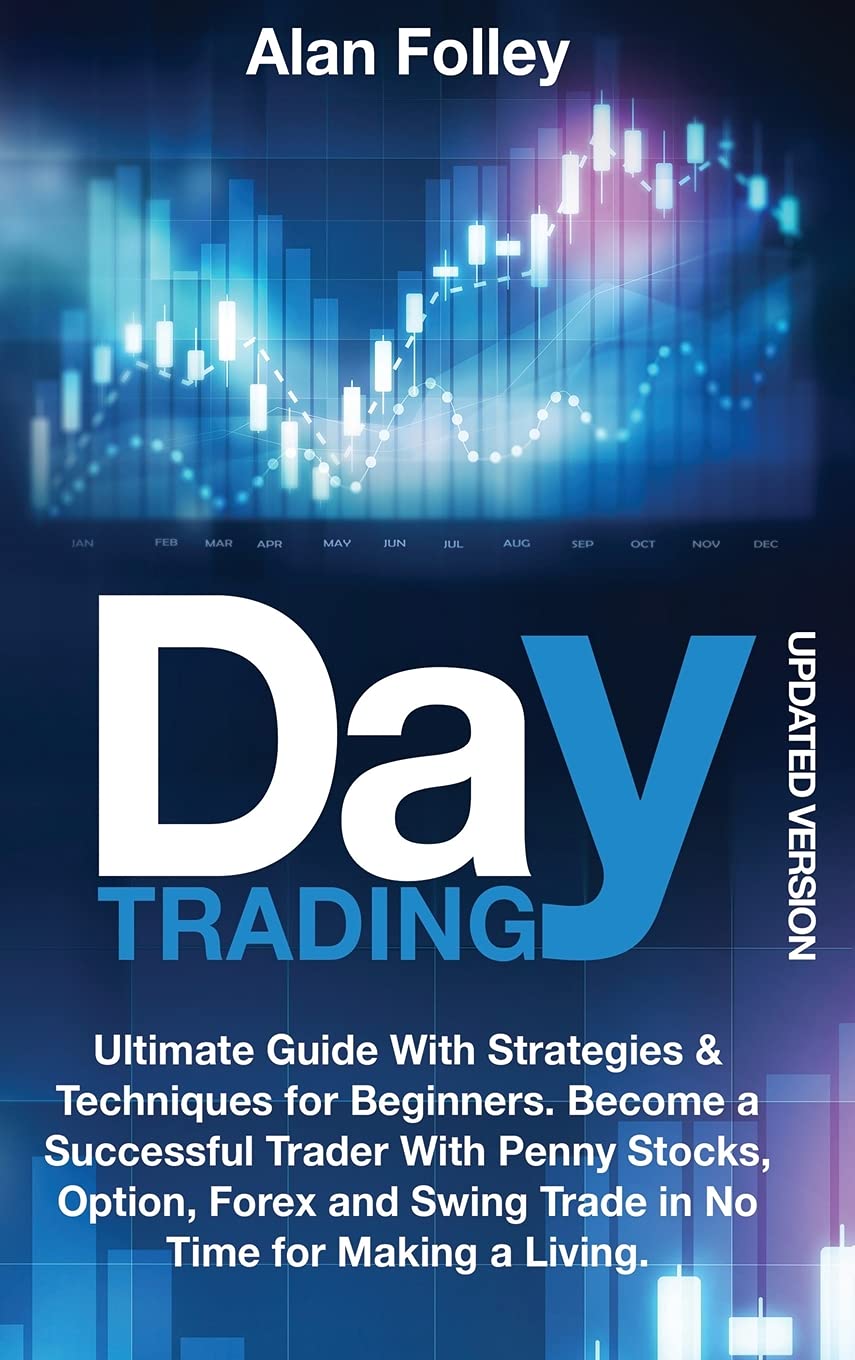 Day Trading (Updated Version): Ultimate Guide with Strategies & Techniques for Beginners. Become a Successful Trader with Penny Stocks, Option, Forex ... Time for Making a Living. (Updated Version) Business, Finance & Career