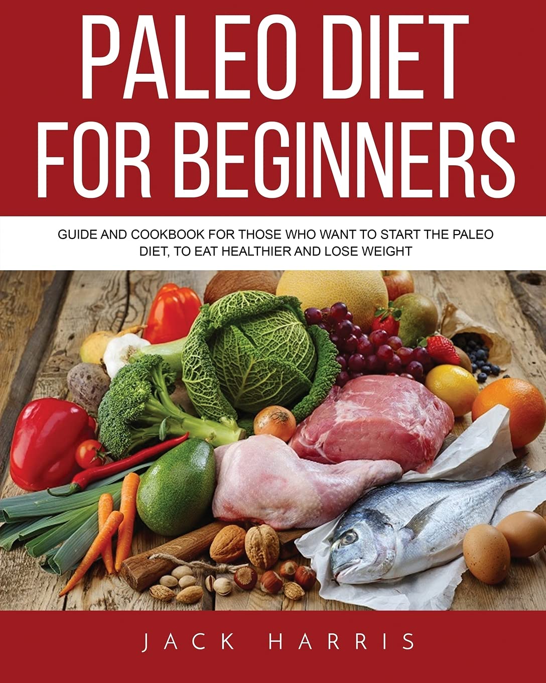 Paleo Diet for Beginners: Guide and Cookbook for Those Who Want to Start the Paleo Diet, to Eat Healthier and Lose Weight Health, Nutrition & Fitness
