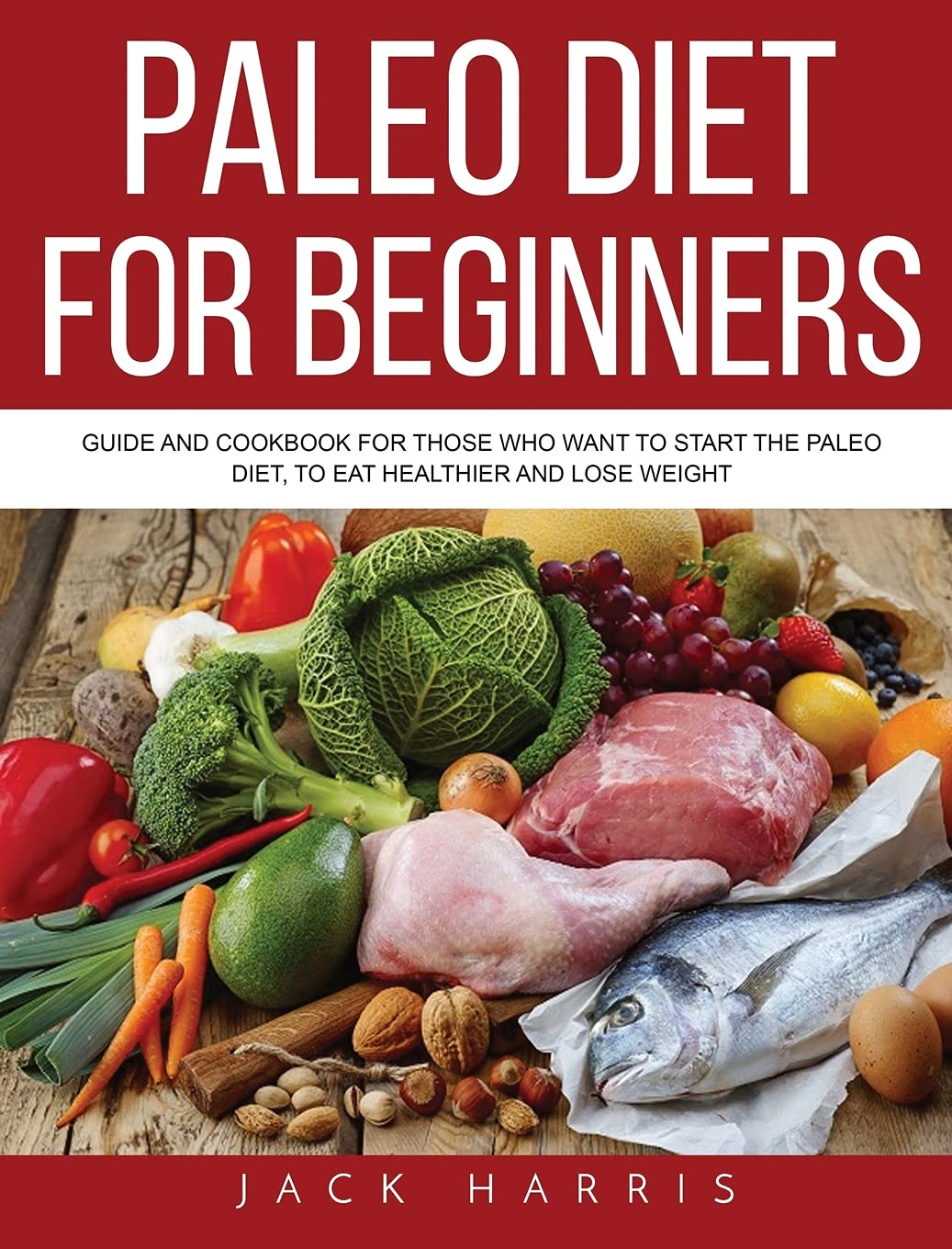 Paleo Diet for Beginners: Guide and Cookbook for Those Who Want to Start the Paleo Diet, to Eat Healthier and Lose Weight Health, Nutrition & Fitness