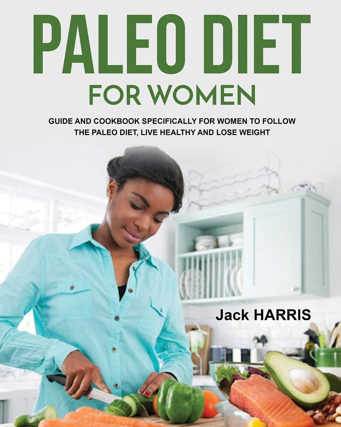 Paleo Diet for Women: Guide and Cookbook Specifically for Women to Follow the Paleo Diet, Live Healthy and Lose Weight Health, Nutrition & Fitness