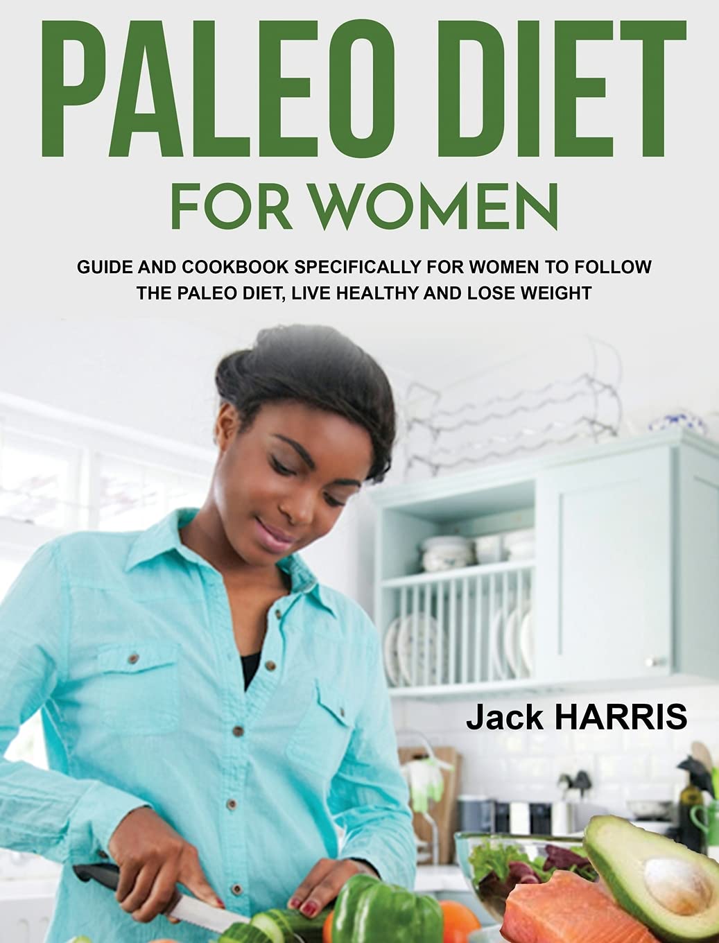Paleo Diet for Women: Guide and Cookbook Specifically for Women to Follow the Paleo Diet, Live Healthy and Lose Weight Health, Nutrition & Fitness