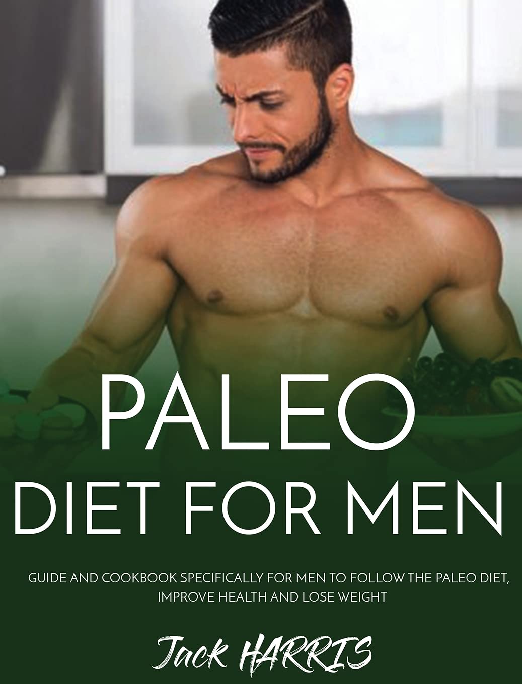 Paleo Diet for Men: Guide and Cookbook Specifically for Men to Follow the Paleo Diet, Improve Health and Lose Weight Medicine
