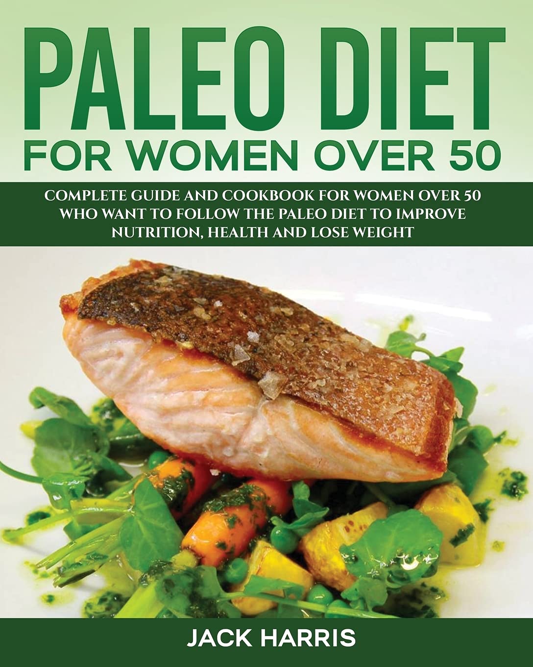 Paleo Diet for Women Over 50: Complete Guide and Cookbook for Women Over 50 Who Want to Follow the Paleo Diet to Improve Nutrition, Health and Lose Weight Medicine