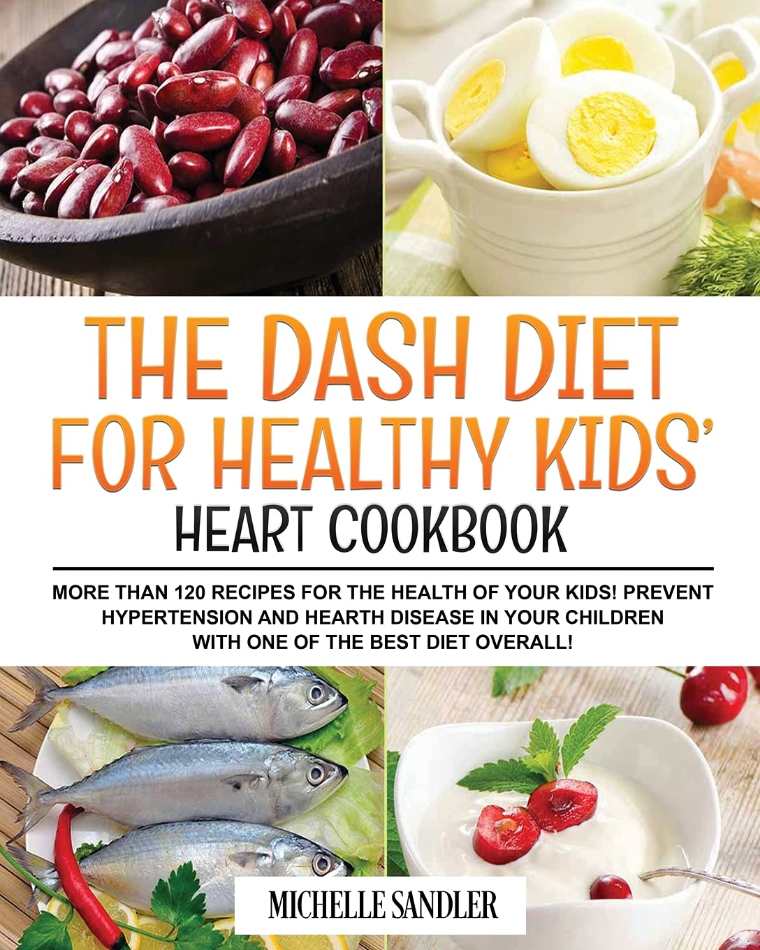 Dash Diet for Healthy Kids' Heart Cookbook: More than 120 recipes for the health of your kids! Prevent Hypertension and Hearth Disease in your Children with one of the Best Diet Overall! Medicine