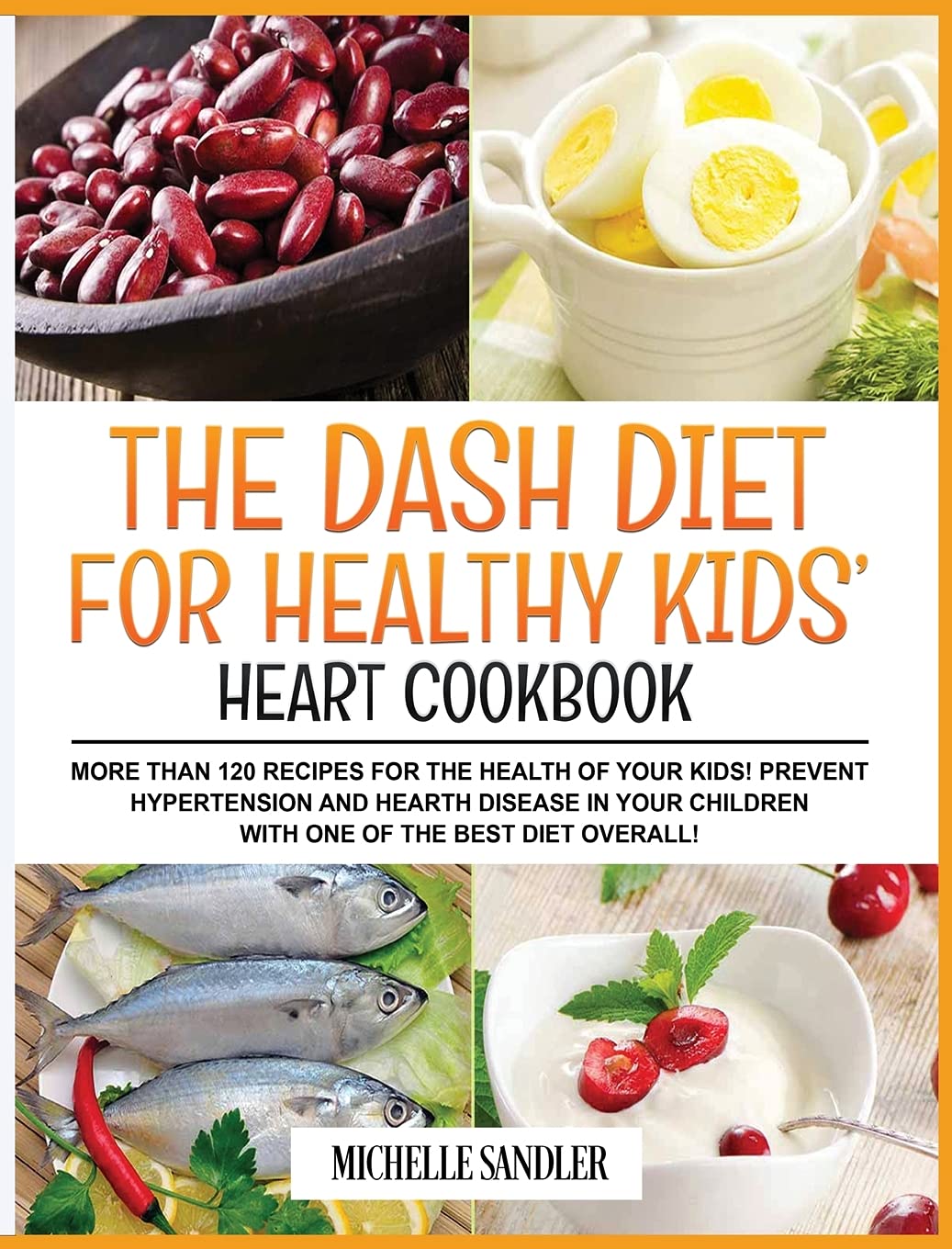 Dash Diet for Healthy Kids' Heart Cookbook: More than 120 recipes for the health of your kids! Prevent Hypertension and Hearth Disease in your Children with one of the Best Diet Overall! Medicine