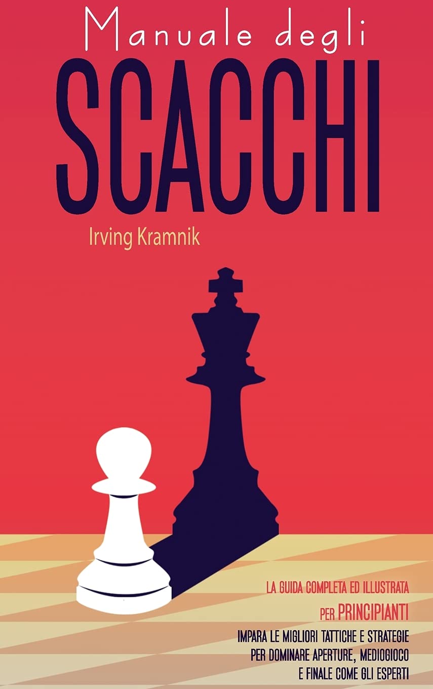 Manuale degli Scacchi - Chess for Beginners: La guida completa ed illustrata per principianti. Impara le migliori tattiche e strategie per dominare ... and illustrated guide for beginners. Learn t Hobbies & Crafts