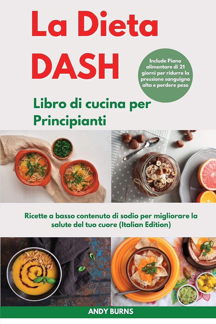 La DIETA DASH Libro di cucina per Principianti I Dash DIET Cookbook for Beginners (Italian Edition): Ricette a basso contenuto di sodio per migliorare ... per ridurre la pressione sanguigna alta e Leisure, Home & Garden