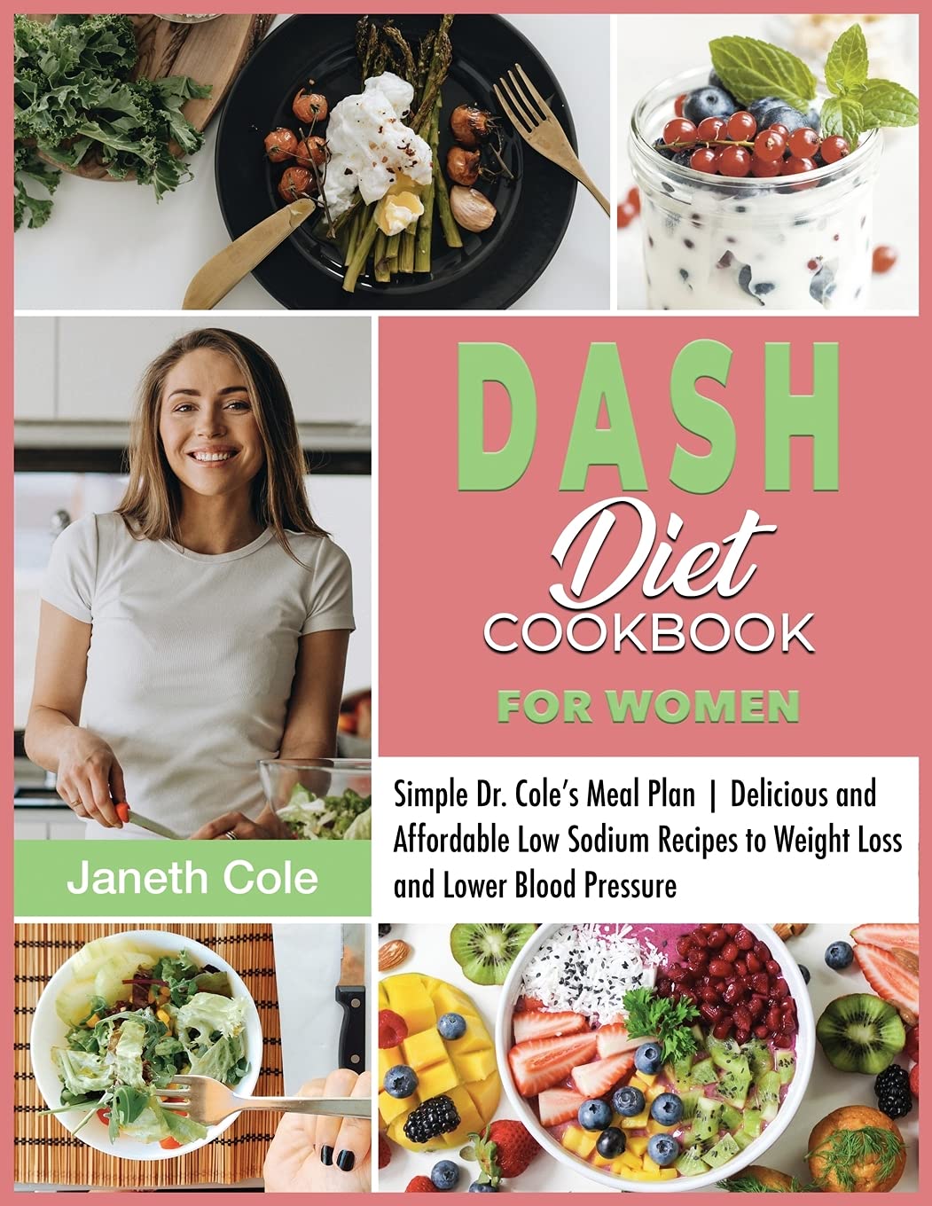 DASH Diet Cookbook For Women: Simple Dr. Cole's Meal Plan Delicious and Affordable Low Sodium Recipes to Weight Loss and Lower Blood Pressure Medicine