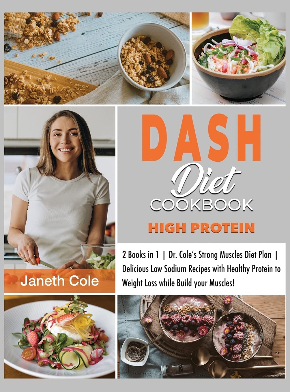 DASH Diet Cookbook High Protein: 2 Books in 1 Dr. Cole's Strong Muscles Diet Plan Delicious Low Sodium Recipes with Healthy Protein to Weight Loss while Build your Muscles! Medicine