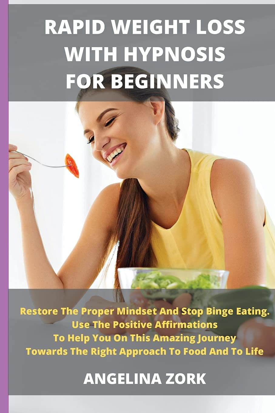 Rapid Weight Loss with Hypnosis for Beginners: Restore The Proper Mindset And Stop Binge Eating. Use The Positive Affirmations To Help You On This ... The Right Approach To Food And To Life Health, Nutrition & Fitness