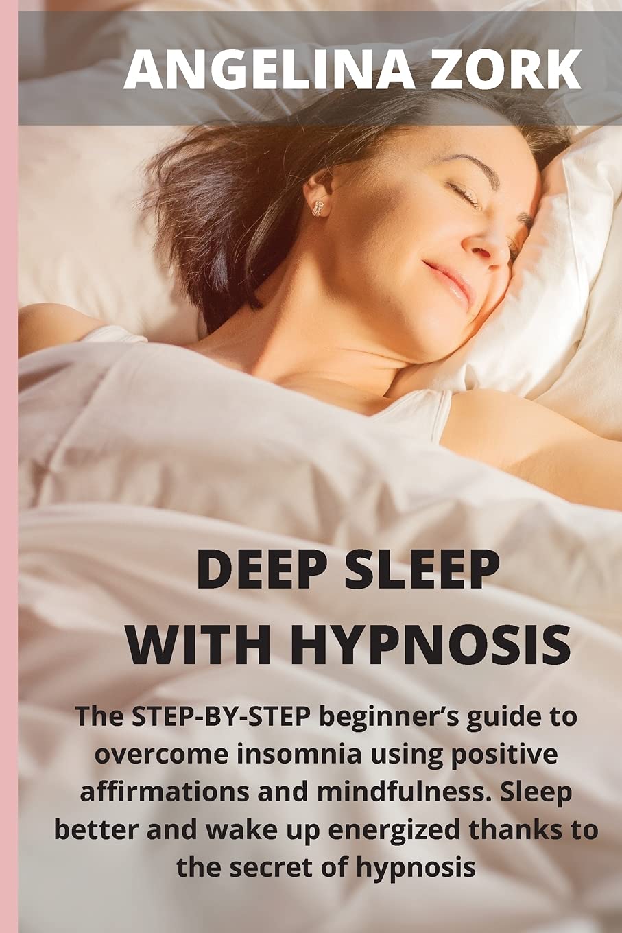 Deep sleep with hypnosis: The Step-By-Step Beginner's Guide to Overcome Insomnia Using Positive Affirmations and Mindfulness. Sleep Better and Wake Up Energized Thanks to the Secret of Hypnosis Medicine