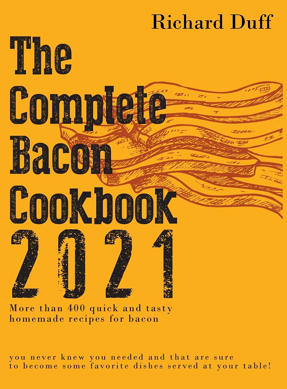 The Complete Bacon Cookbook 2021: More than 400 quick and tasty homemade recipes for bacon you never knew you needed and that are sure to become some favorite dishes served at your table! Leisure, Home & Garden