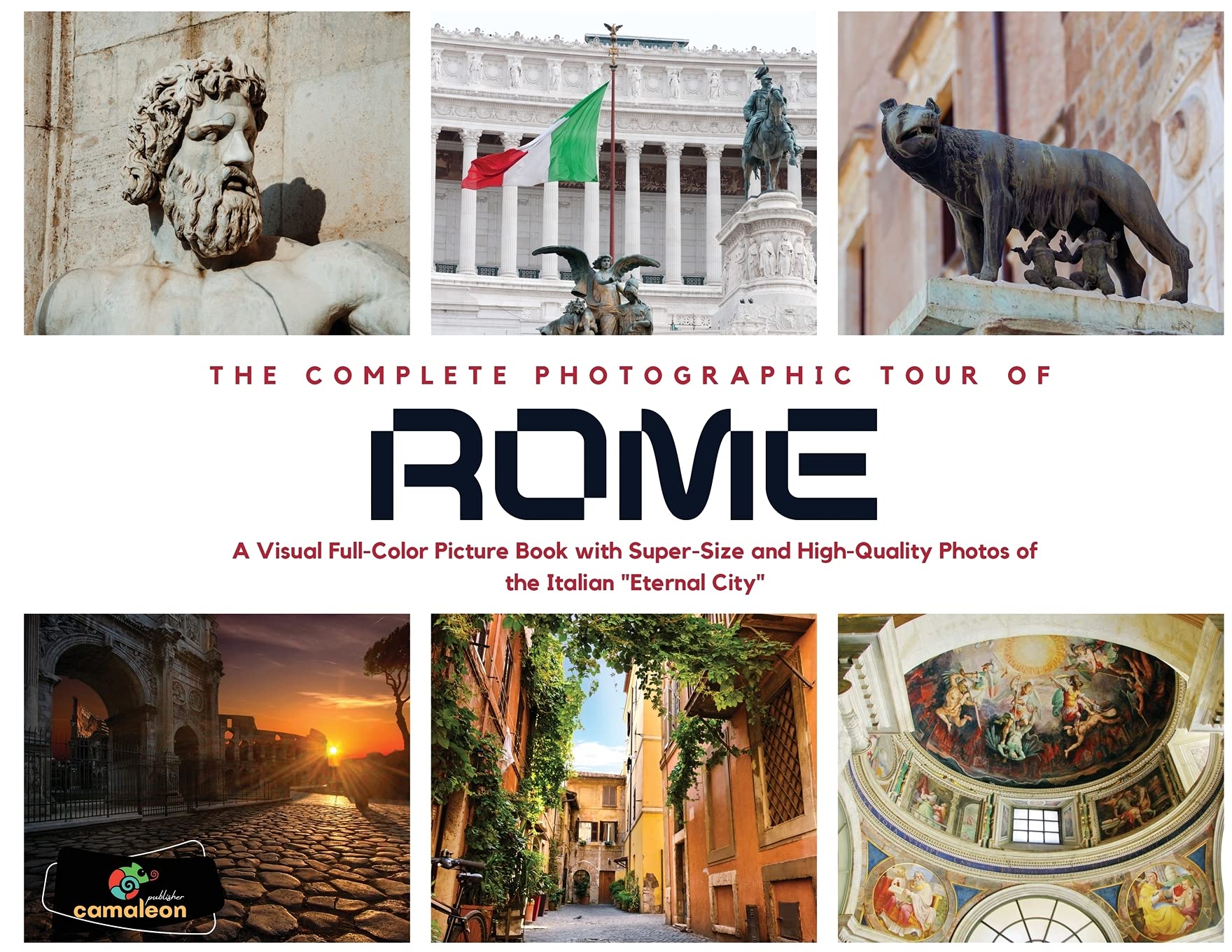The Complete Photographic Tour of ROME: A Visual Full-Color Picture Book with Super-Size and High-Quality Photos of the Italian "Eternal City" Travel Books