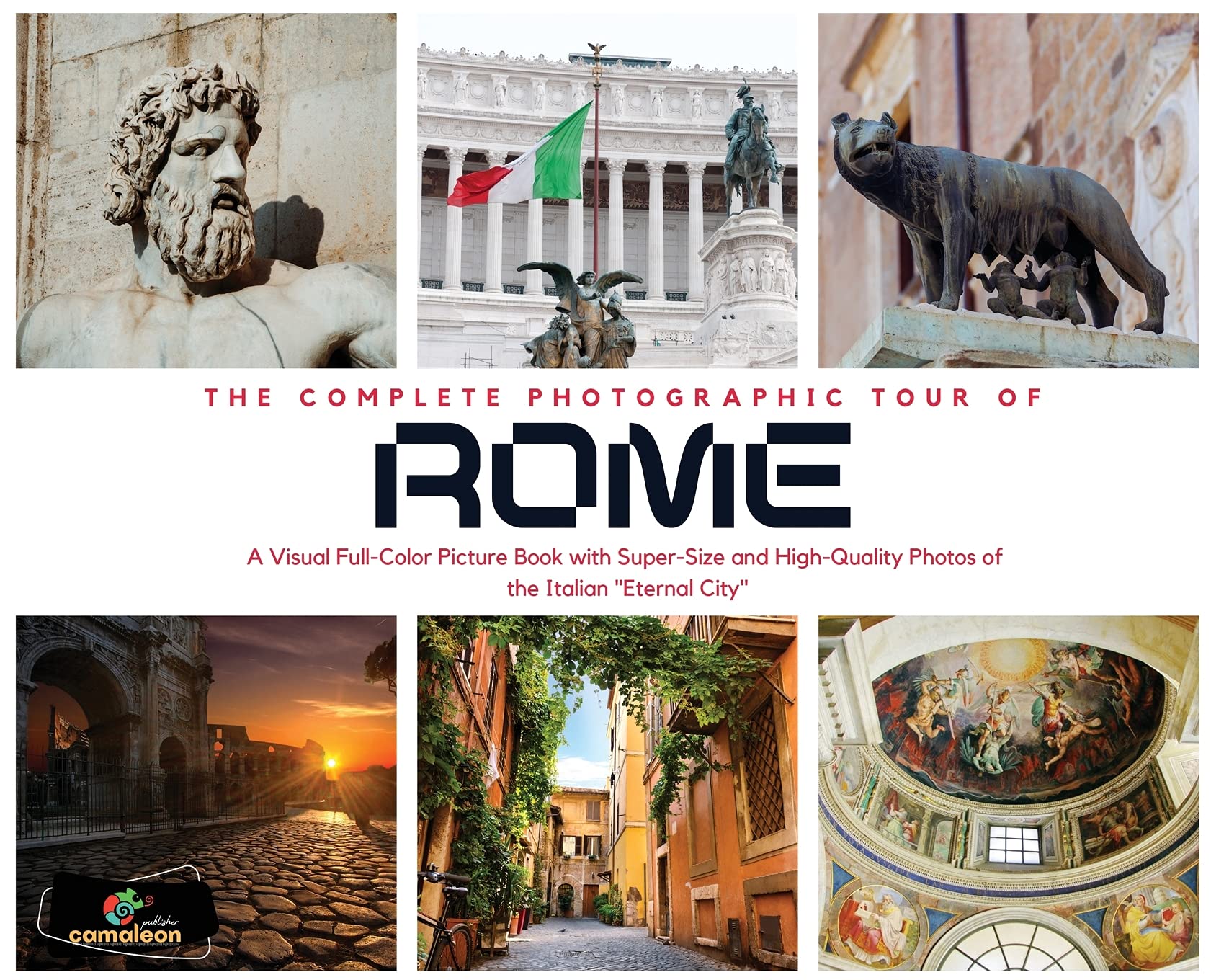 The Complete Photographic Tour of ROME: A Visual Full-Color Picture Book with Super-Size and High-Quality Photos of the Italian "Eternal City" Travel Books