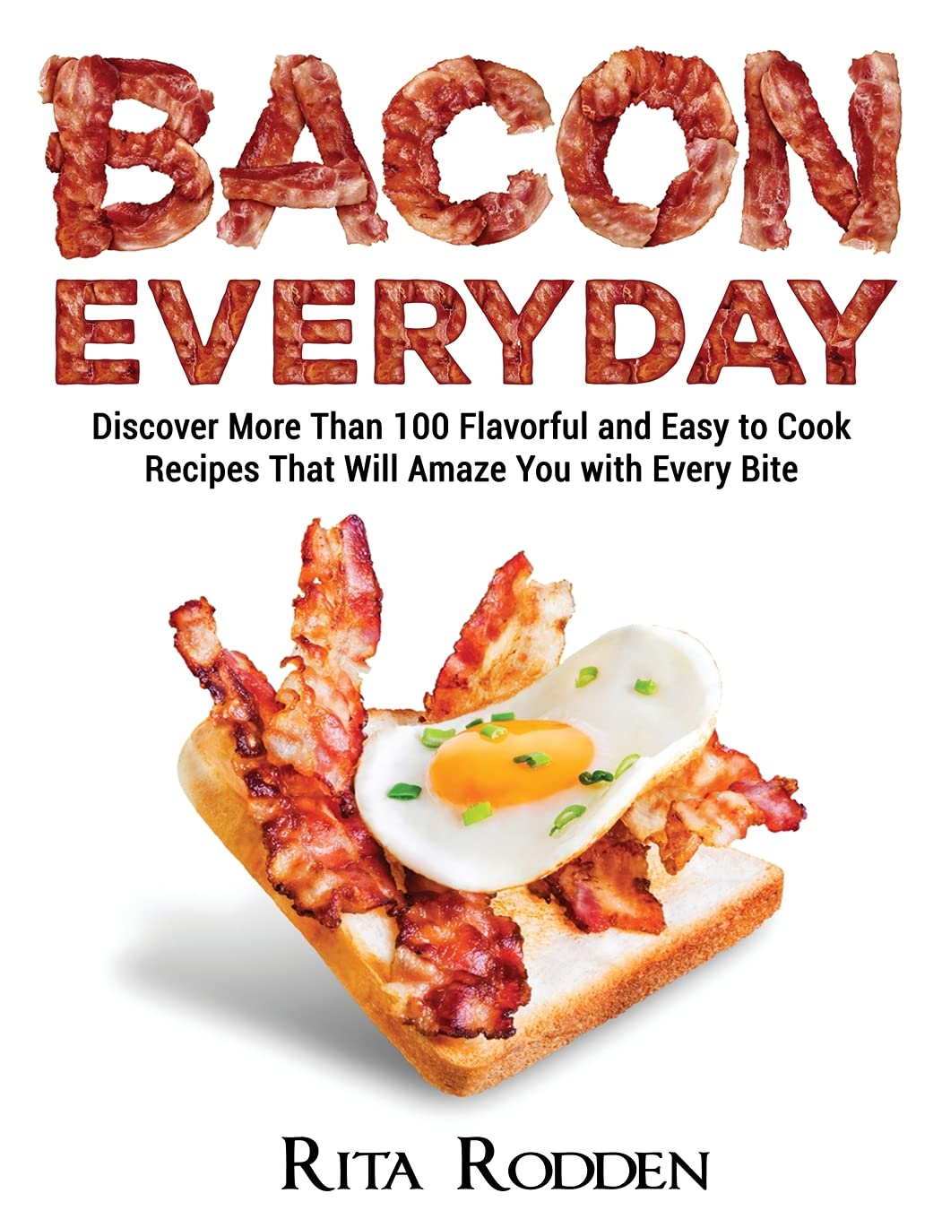 Bacon Everyday: Discover More Than 100 Flavorful and Easy to Cook Recipes That Will Amaze You with Every Bite Leisure, Home & Garden