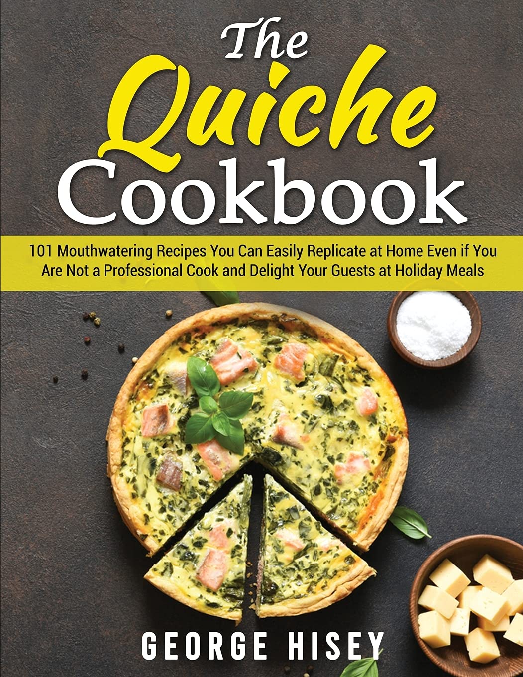 The Quiche Cookbook: 101 Mouthwatering Recipes You Can Easily Replicate at Home Even if You Are Not a Professional Cook and Delight Your Guests at Holiday Meals Leisure, Home & Garden