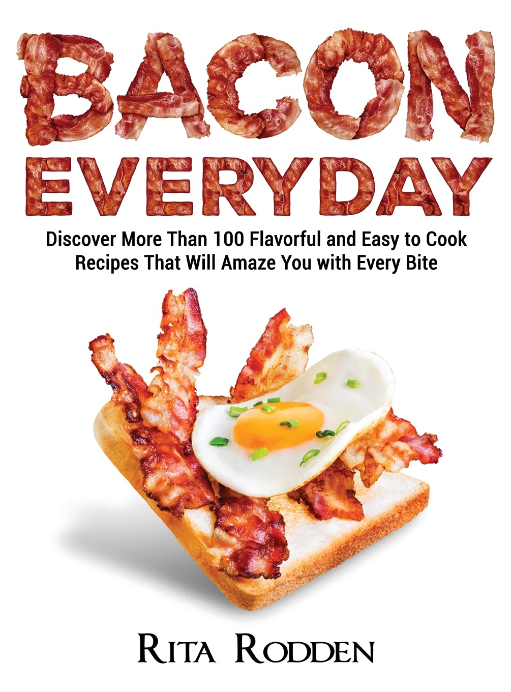 Bacon Everyday: Discover More Than 100 Flavorful and Easy to Cook Recipes That Will Amaze You with Every Bite Leisure, Home & Garden