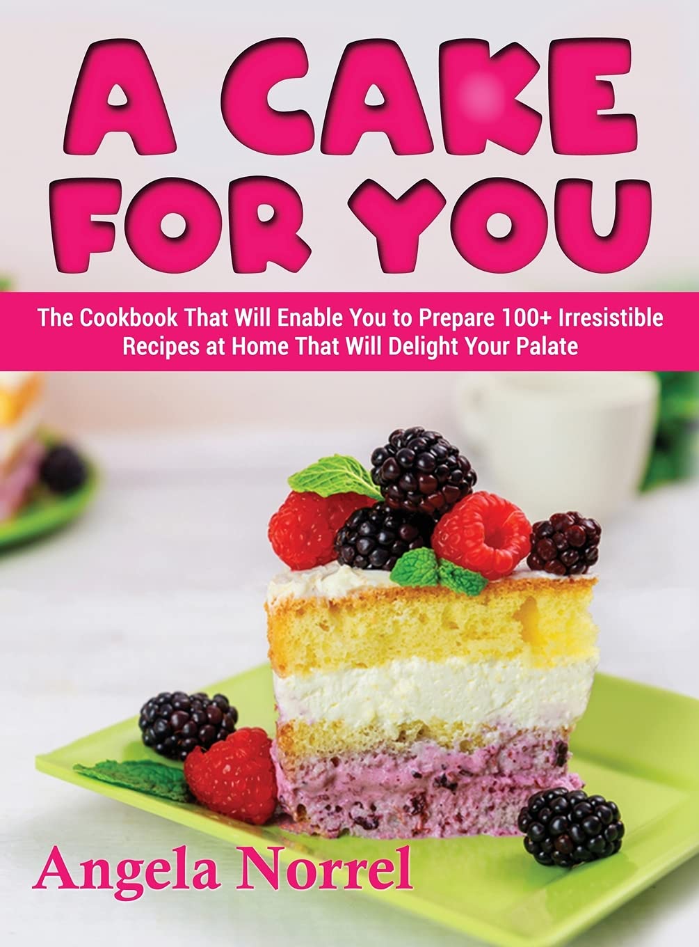 A Cake for You: The Cookbook That Will Enable You to Prepare 100+ Irresistible Recipes at Home That Will Delight Your Palate Leisure, Home & Garden