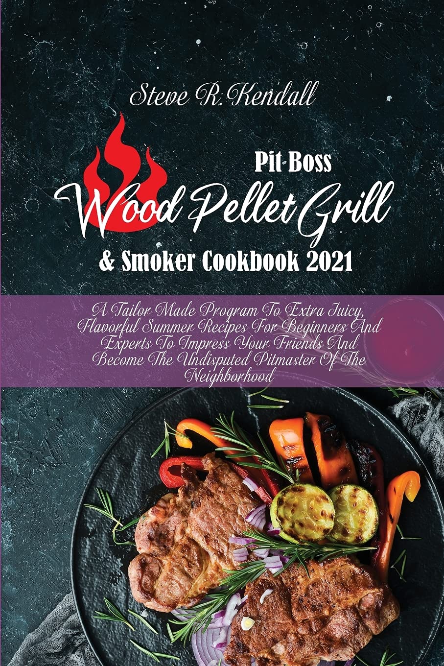 Pit Boss Wood Pellet Grill and Smoker Cookbook 2021: A Tailor Made Program To Extra Juicy, Flavorful Summer Recipes For Beginners And Experts To ... The Undisputed Pitmaster Of The Neighborhood Medicine