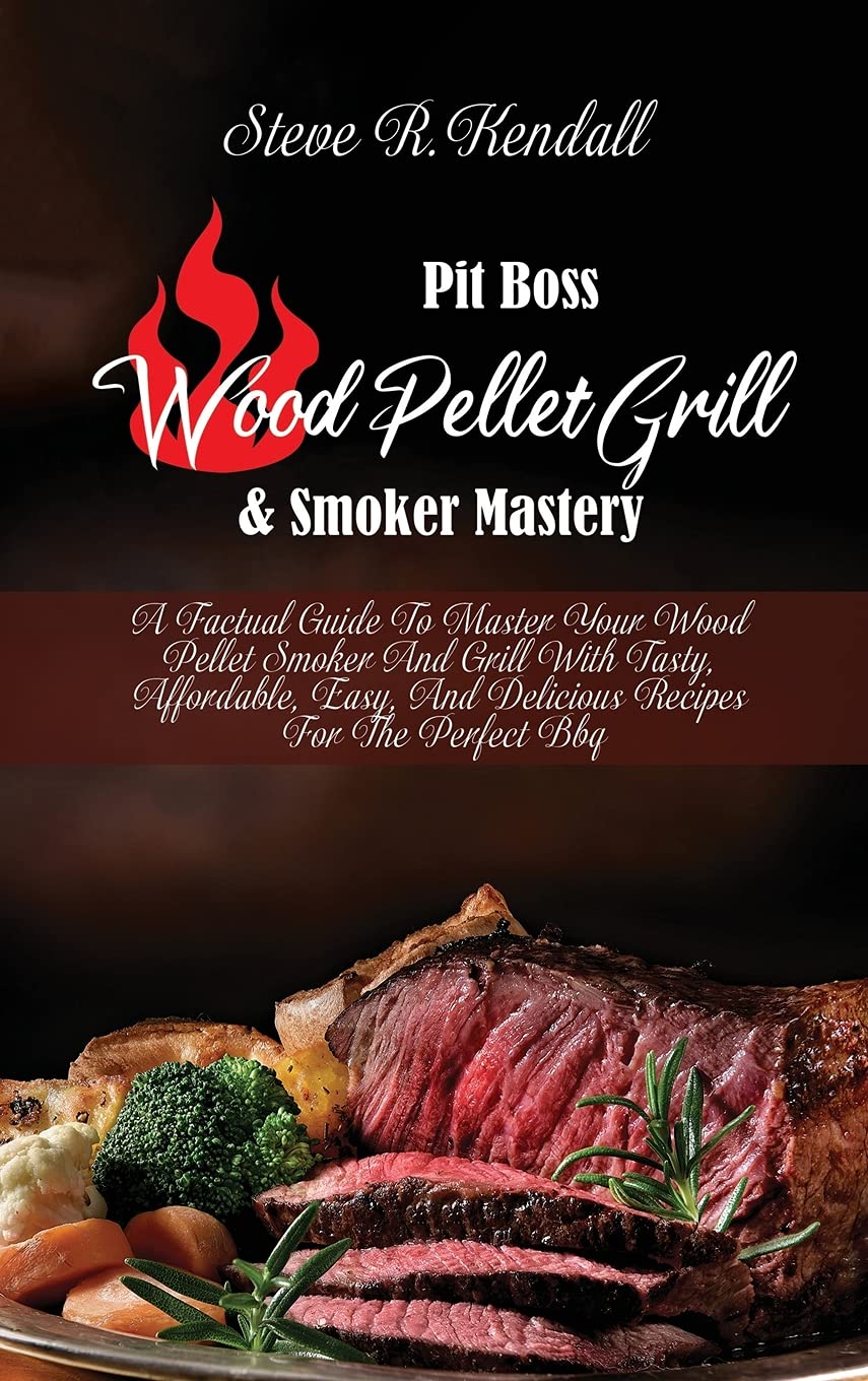 Pit Boss Wood Pellet Grill and Smoker Mastery: A Factual Guide To Master Your Wood Pellet Smoker And Grill With Tasty, Affordable, Easy, And Delicious Recipes For The Perfect Bbq Leisure, Home & Garden