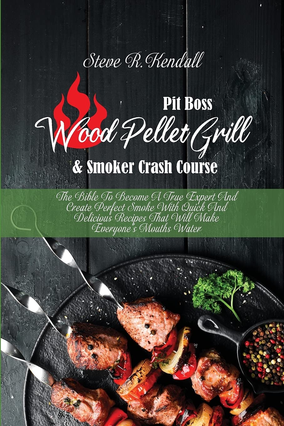 Pit Boss Wood Pellet Grill and Smoker Crash Course: The Bible To Become A True Expert And Create Perfect Smoke With Quick And Delicious Recipes That Will Make Everyone's Mouths Water Medicine