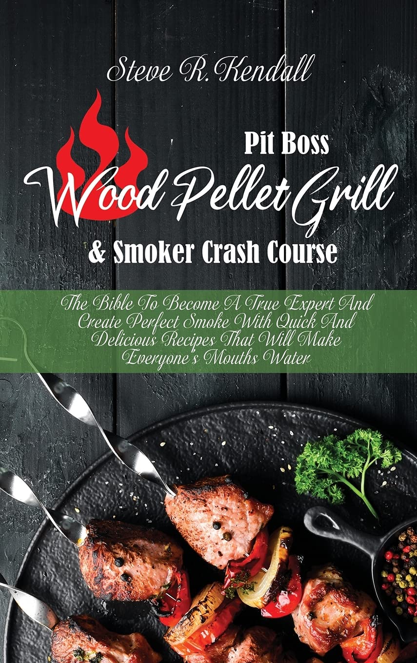 Pit Boss Wood Pellet Grill and Smoker Crash Course: The Bible To Become A True Expert And Create Perfect Smoke With Quick And Delicious Recipes That Will Make Everyone's Mouths Water Medicine