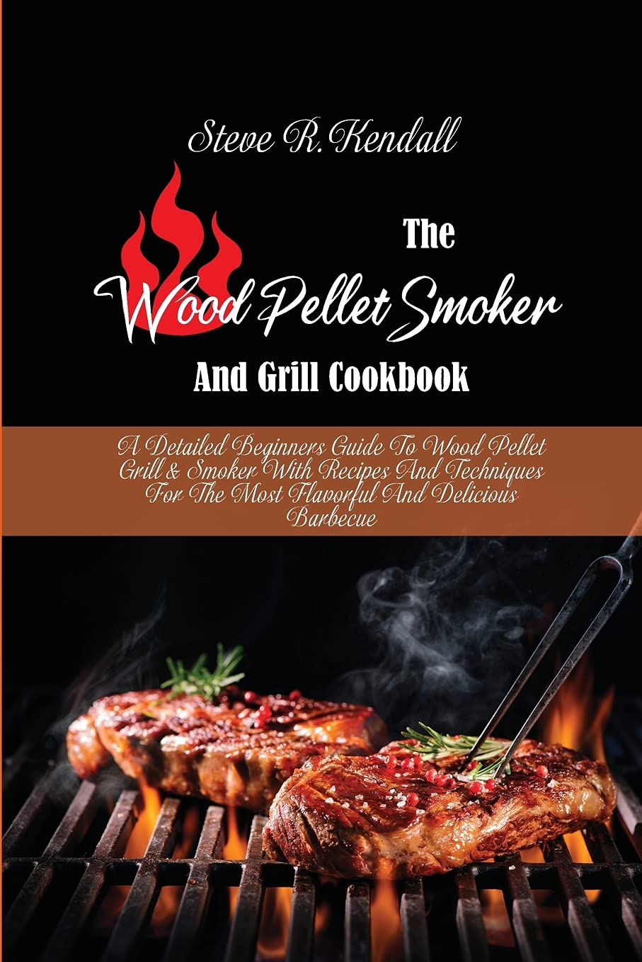 The Wood Pellet Smoker And Grill Cookbook: A Detailed Beginners Guide To Wood Pellet Grill and Smoker With Recipes And Techniques For The Most Flavorful And Delicious Barbecue Books