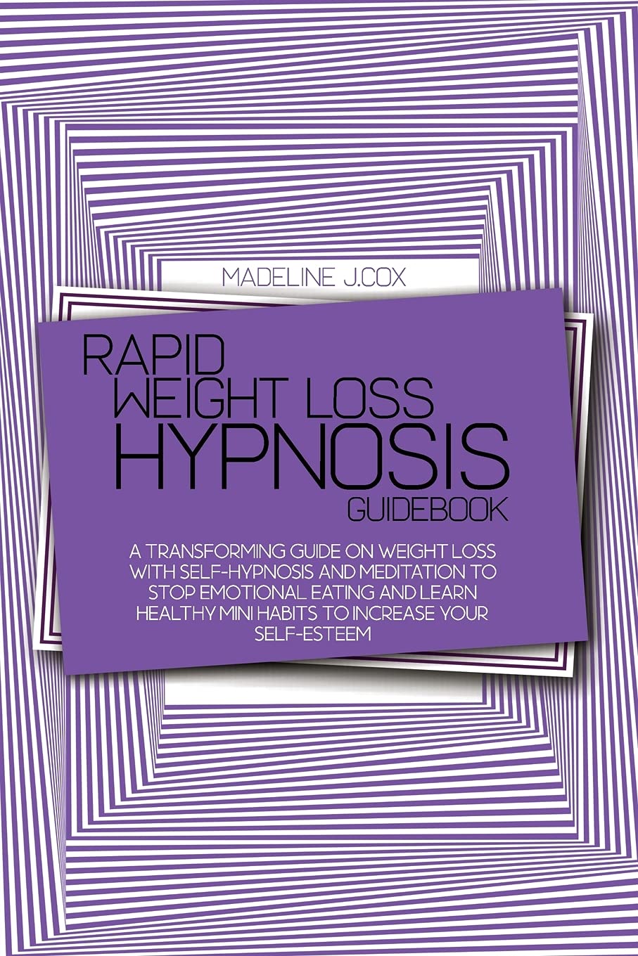 Rapid Weight Loss Hypnosis Guidebook: A Transforming Guide On Weight Loss With Self-Hypnosis And Meditation To Stop Emotional Eating And Learn Healthy Mini Habits To Increase Your Self-Esteem Medicine