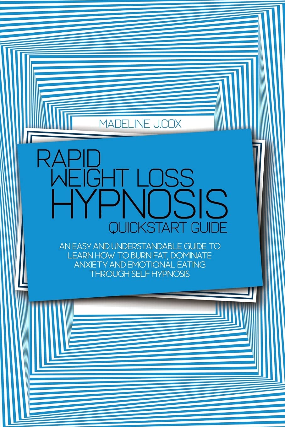 Rapid Weight Loss Hypnosis Quickstart Guide: An Easy And Understandable Guide To Learn How To Burn Fat, Dominate Anxiety And Emotional Eating Through Self Hypnosis Medicine
