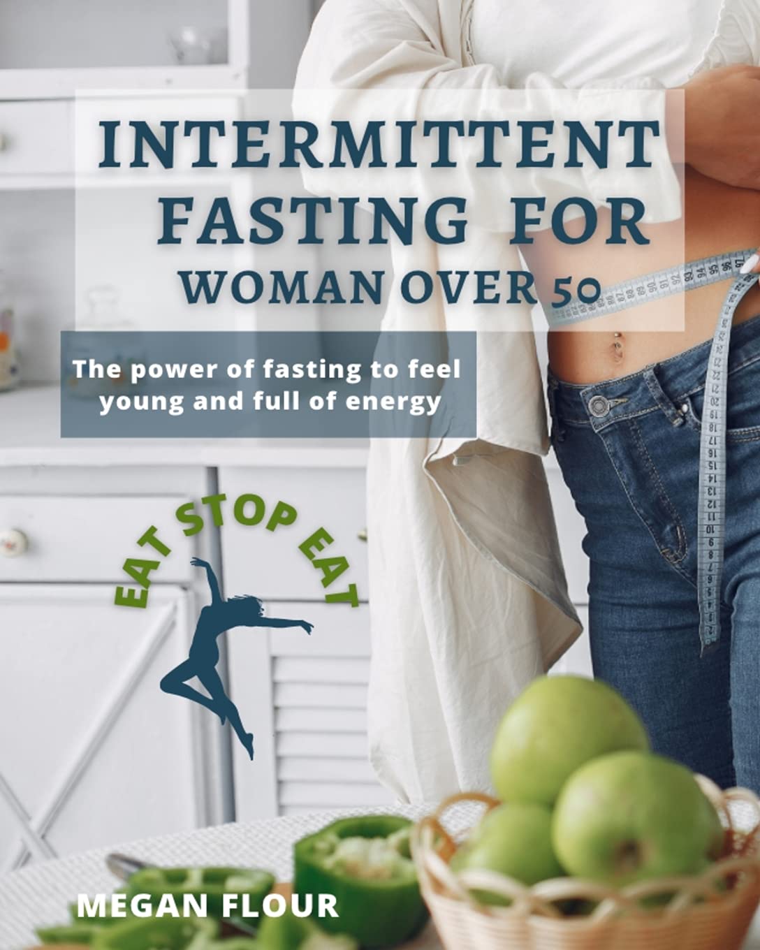 Intermittent Fasting for WOMAN over 50 EAT STOP EAT: The power of fasting to feel young and full of energy Medicine