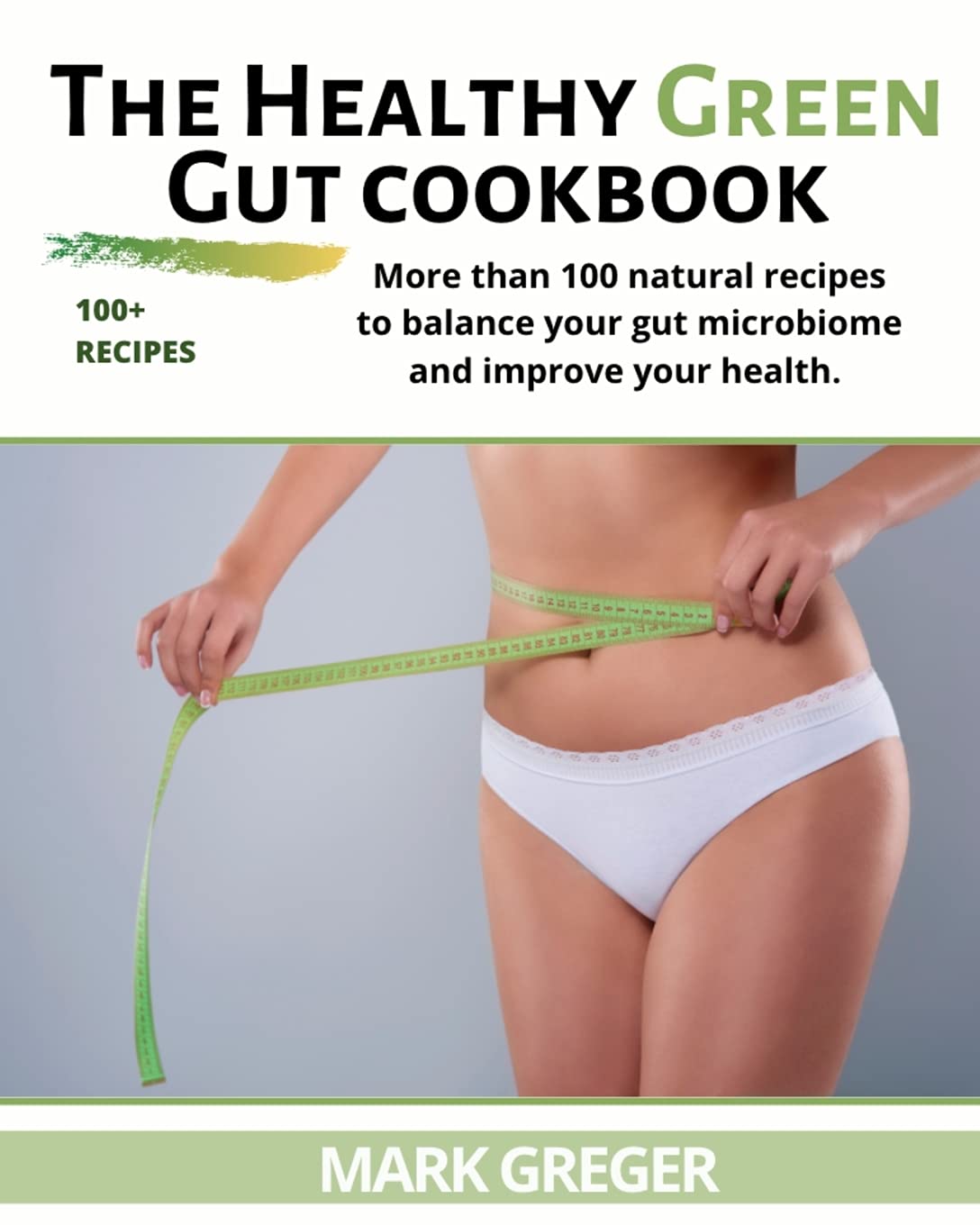 The Healthy Green Gut cookbook: More than 100 natural recipes to balance your gut microbiome and improve your health. Medicine