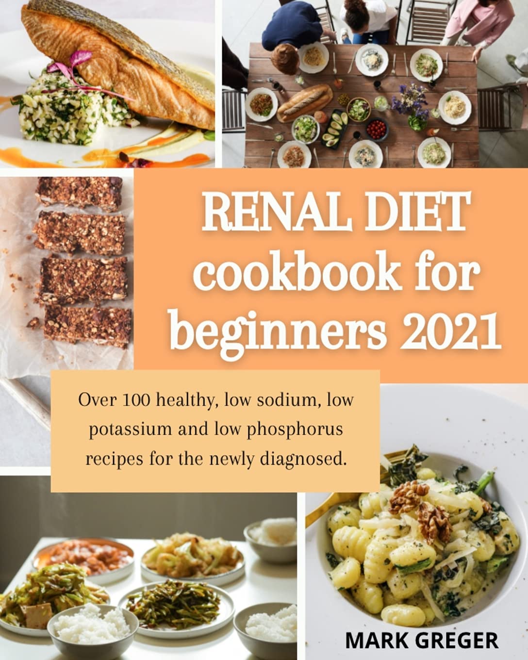 Renal diet cookbook for beginners 2021: Over 100 healthy, low sodium, low potassium and low phosphorus recipes for the newly diagnosed. Medicine
