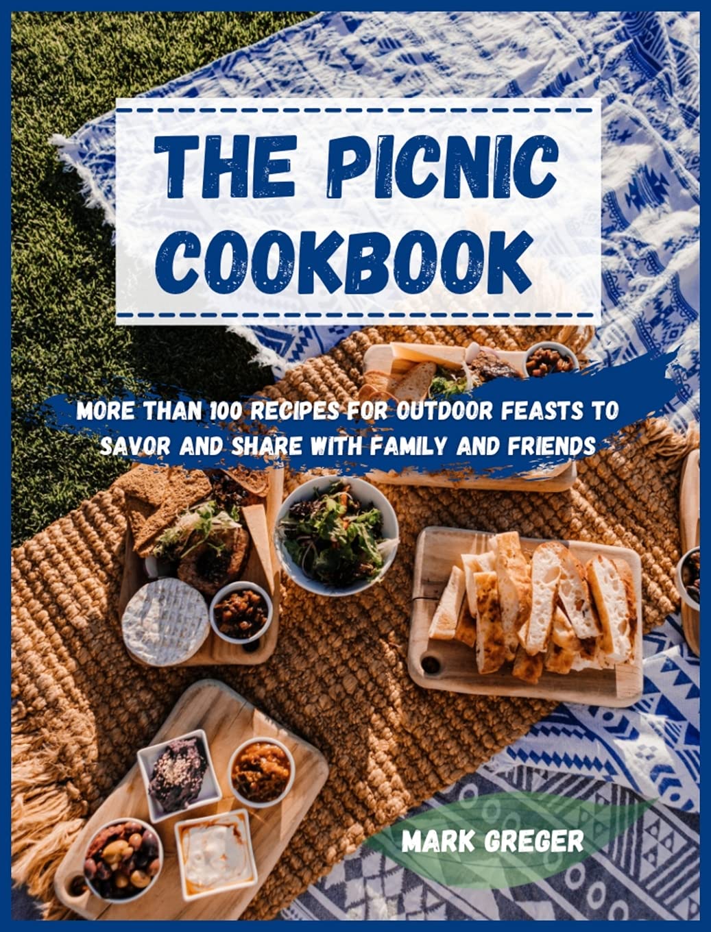 The PICNIC cookbook: More Than 100 Recipes for Outdoor Feasts to Savor and Share with Family and Friends Leisure, Home & Garden