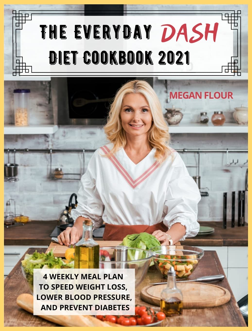 The Everyday DASH Diet Cookbook 2021: 4 WEEKLY MEAL PLAN TO SPEED WEIGHT LOSS, LOWER BLOOD PRESSURE, AND PREVENT DIABETES Books