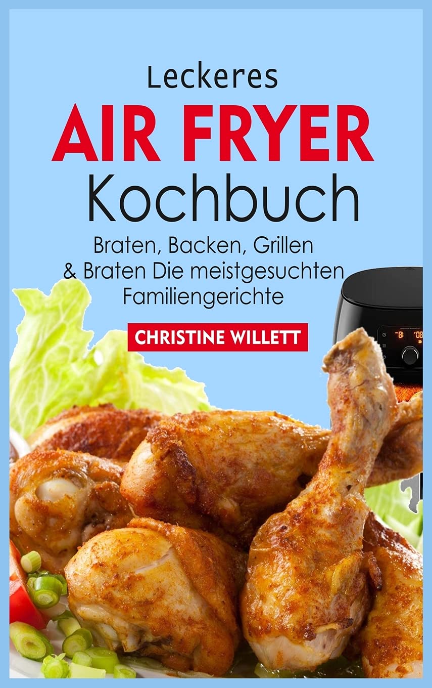 Leckeres Air Fryer Kochbuch: Braten, Backen, Grillen & Braten Die meistgesuchten Familiengerichte Leisure, Home & Garden