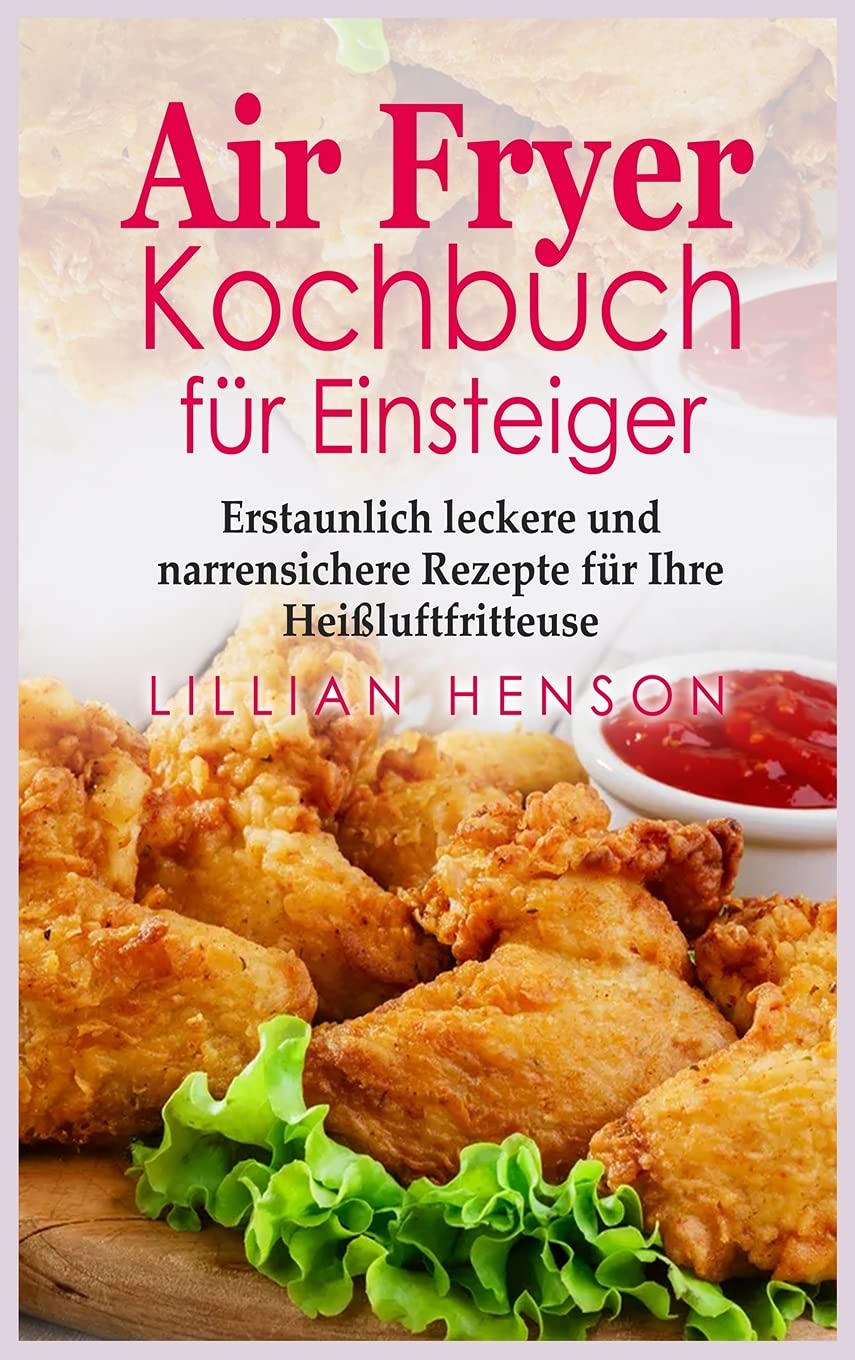Air Fryer Kochbuch für Einsteiger: Erstaunlich leckere und narrensichere Rezepte für Ihre Heißluftfritteuse Leisure, Home & Garden