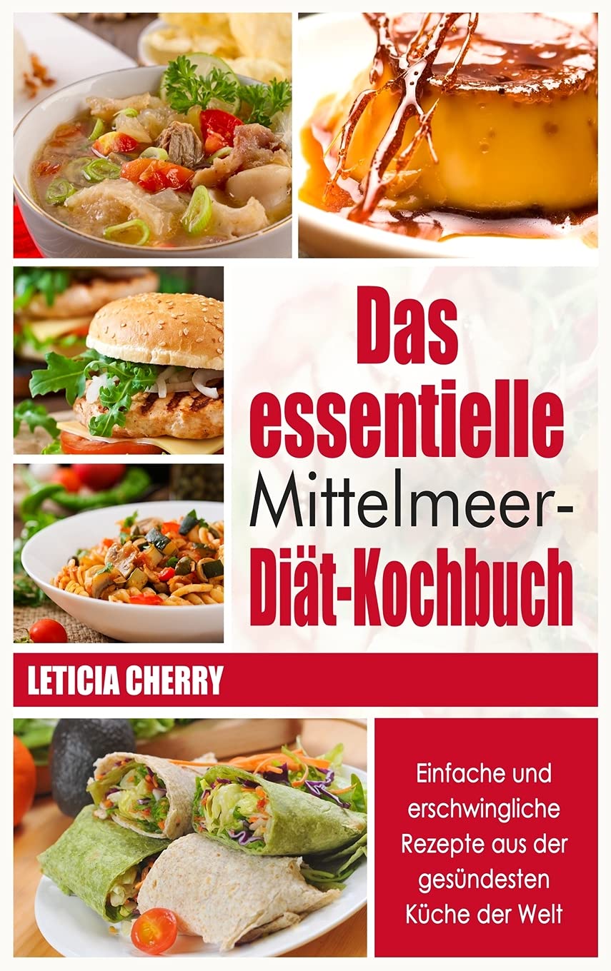 Das essentielle Mittelmeer-Diät- Kochbuch: Einfache und erschwingliche Rezepte aus der gesündesten Küche der Welt Leisure, Home & Garden