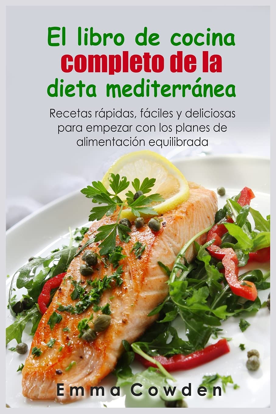 El libro de cocina completo de la dieta mediterránea: Recetas rápidas, fáciles y deliciosas para empezar con los planes de alimentación equilibrada Leisure, Home & Garden