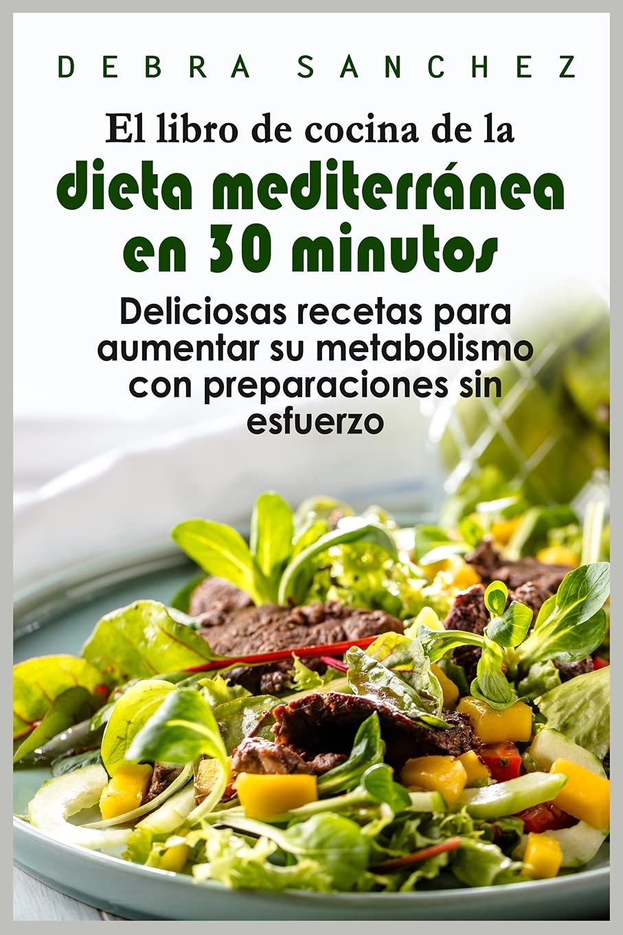 El libro de cocina de la dieta mediterránea en 30 minutos: Deliciosas recetas para aumentar su metabolismo con preparaciones sin esfuerzo Leisure, Home & Garden