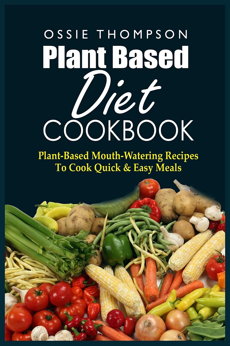 Plant Based Diet Cookbook: Plant-Based Mouth-Watering Recipes To Cook Quick & Easy Meals Leisure, Home & Garden