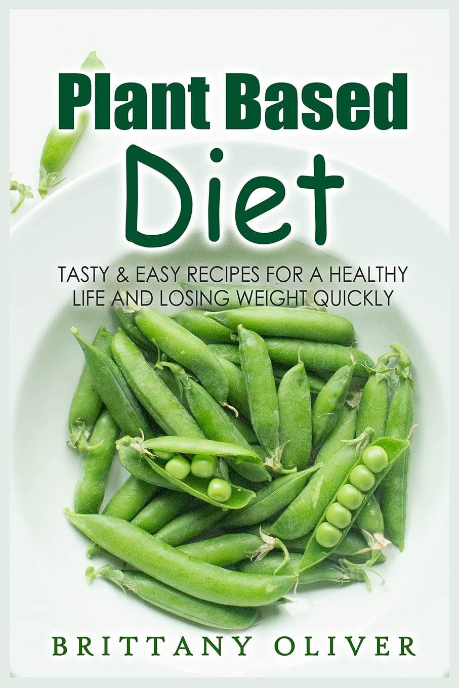 Plant Based Diet: Tasty & Easy Recipes for a Healthy Life and Losing Weight Quickly Leisure, Home & Garden