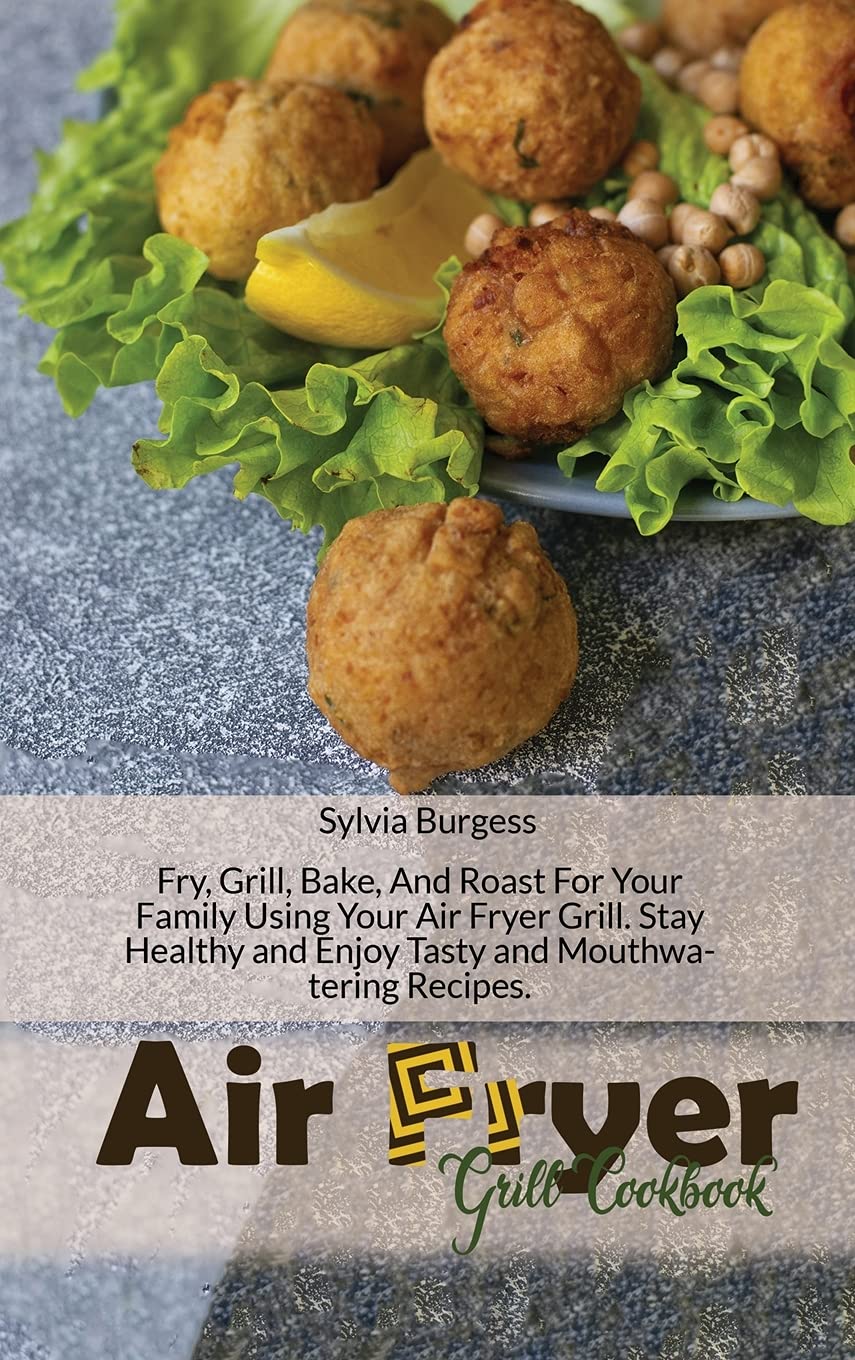 Air Fryer Grill Cookbook: Fry, Grill, Bake, And Roast For Your Family Using Your Air Fryer Grill. Stay Healthy and Enjoy Tasty and Mouthwatering Recipes. Leisure, Home & Garden