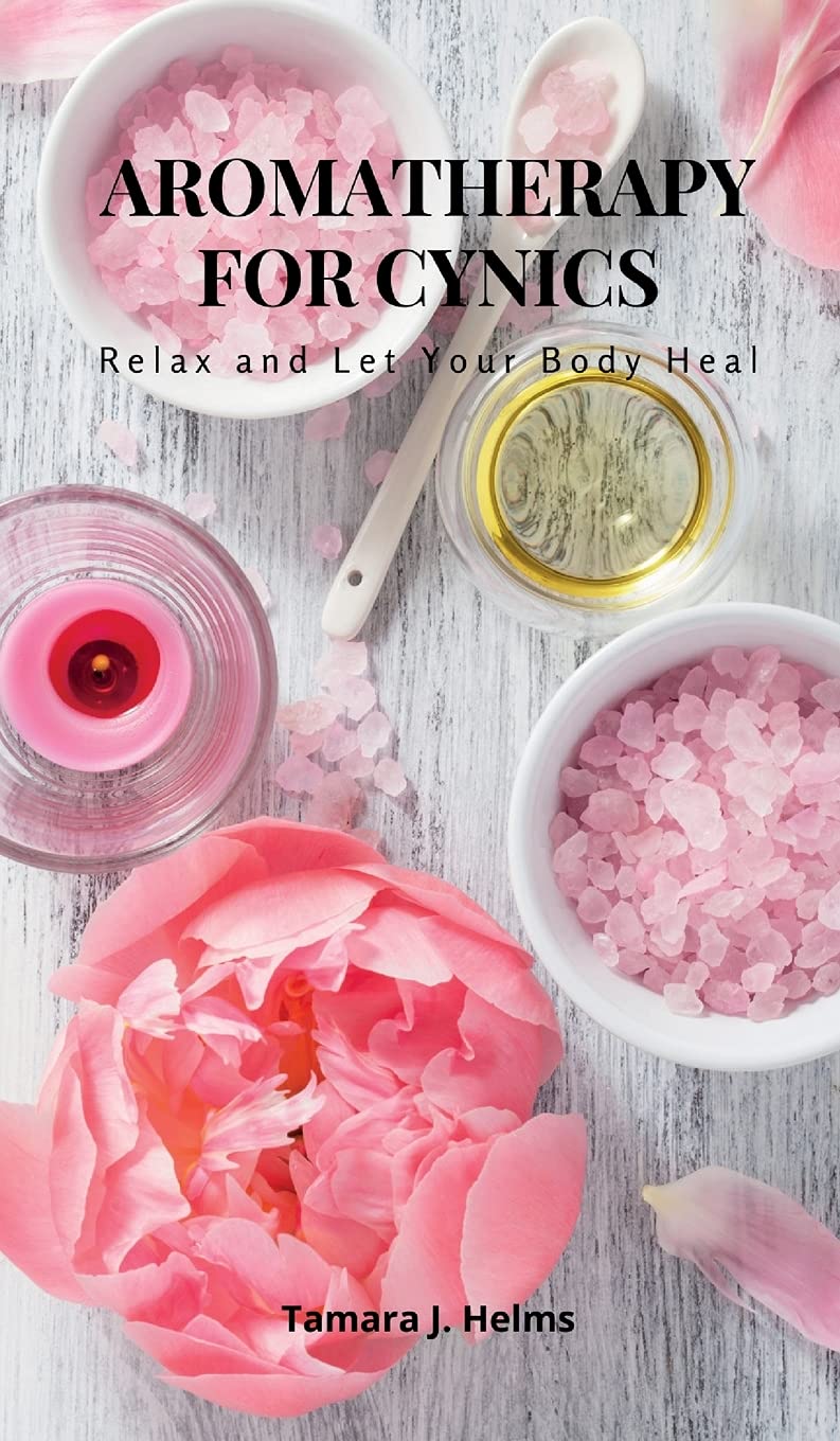 Aromatherapy for Cynics: Relax and Let Your Body Heal Health, Nutrition & Fitness