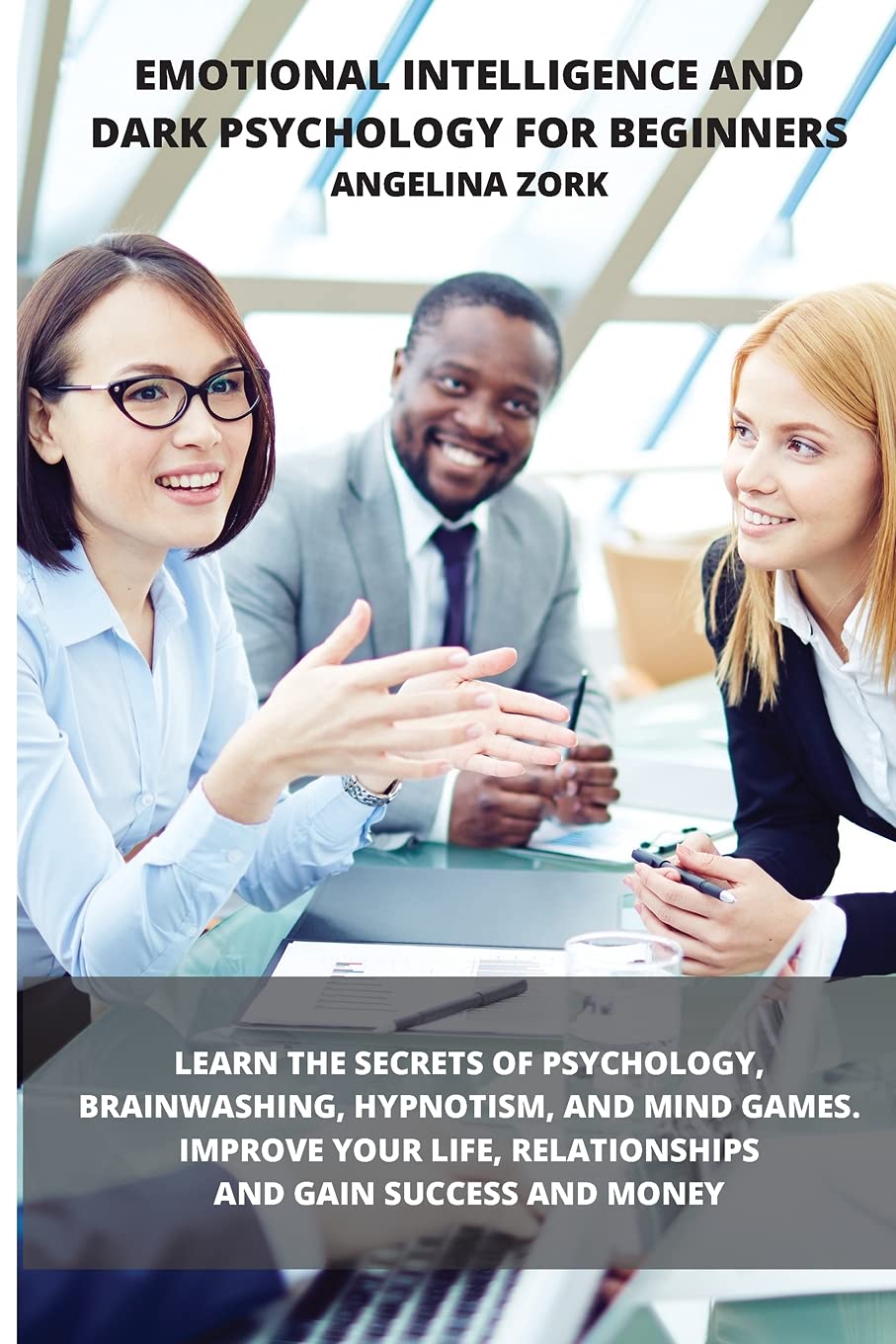 Emotional Intelligence and Dark Psychology for Beginners: Learn the Secrets of Psychology, Brainwashing, Hypnotism, and Mind Games. Improve Your Life, Relationships and Gain Success and Money Study Guides