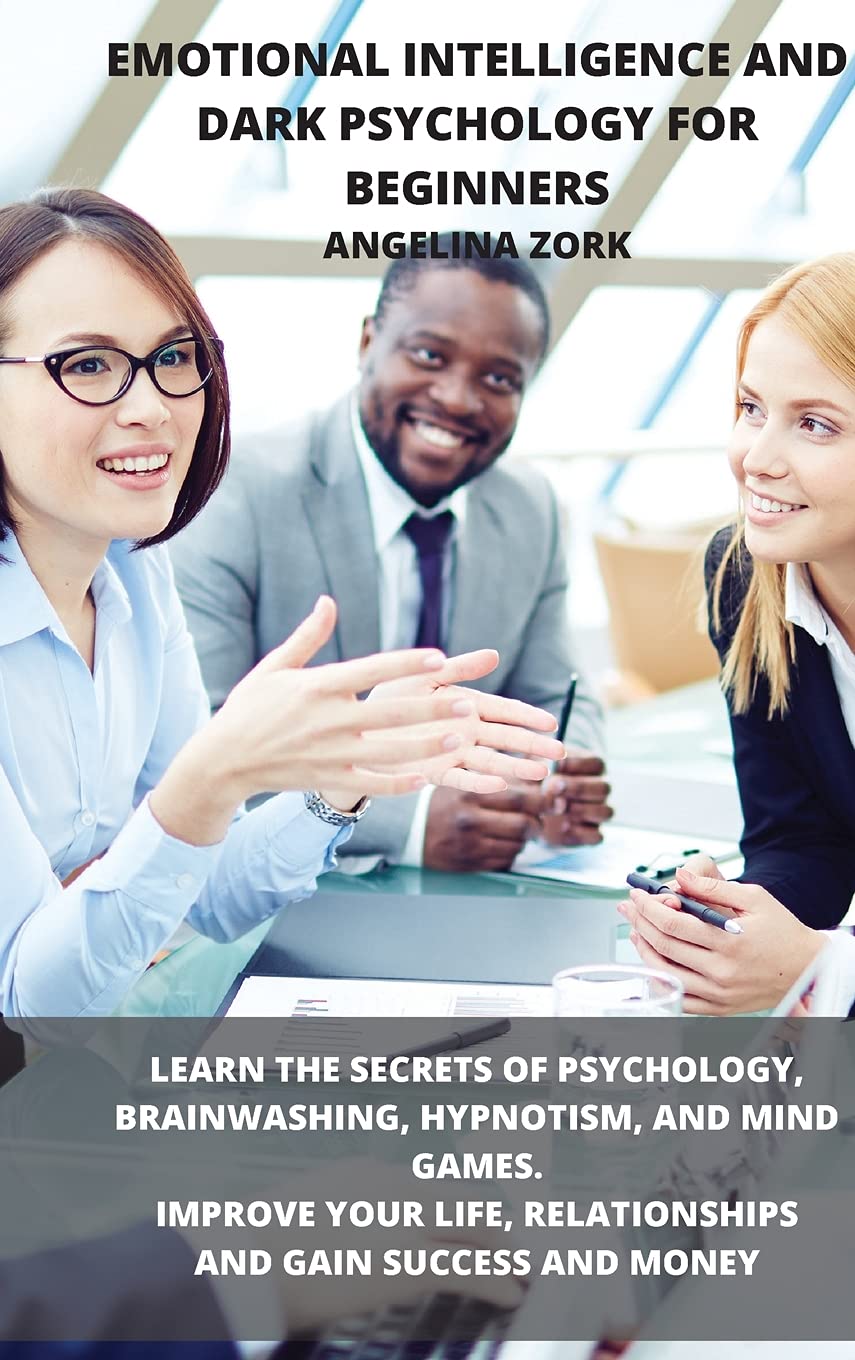 Emotional Intelligence and Dark Psychology for Beginners: Learn the Secrets of Psychology, Brainwashing, Hypnotism, and Mind Games. Improve Your Life, ... of Psychology, Brainwashing, Hypnotism, and Study Guides